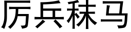 厲兵秣馬 (黑體矢量字庫)