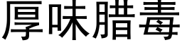 厚味臘毒 (黑體矢量字庫)