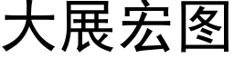 大展宏圖 (黑體矢量字庫)