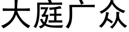 大庭廣衆 (黑體矢量字庫)