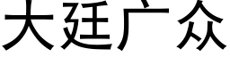 大廷廣衆 (黑體矢量字庫)