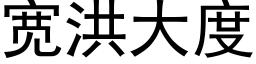 寬洪大度 (黑體矢量字庫)