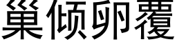 巢傾卵覆 (黑體矢量字庫)