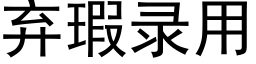 弃瑕录用 (黑体矢量字库)