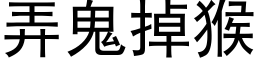 弄鬼掉猴 (黑體矢量字庫)