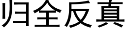 歸全反真 (黑體矢量字庫)