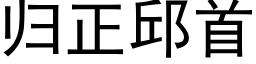 歸正邱首 (黑體矢量字庫)