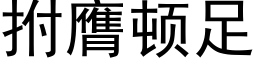 拊膺顿足 (黑体矢量字库)