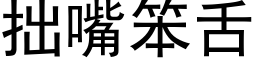 拙嘴笨舌 (黑體矢量字庫)