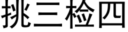 挑三檢四 (黑體矢量字庫)