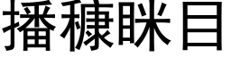 播穅眯目 (黑體矢量字庫)