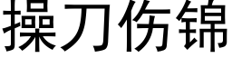 操刀傷錦 (黑體矢量字庫)