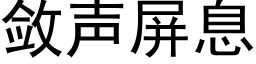 斂聲屏息 (黑體矢量字庫)