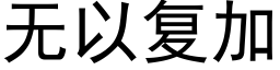 無以複加 (黑體矢量字庫)