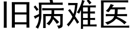 旧病难医 (黑体矢量字库)