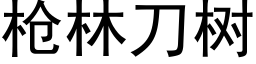 槍林刀樹 (黑體矢量字庫)