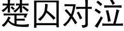 楚囚對泣 (黑體矢量字庫)