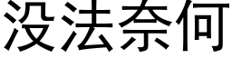 沒法奈何 (黑體矢量字庫)