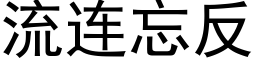 流連忘反 (黑體矢量字庫)