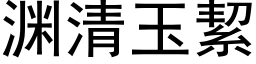 渊清玉絜 (黑体矢量字库)