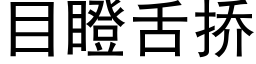 目瞪舌挢 (黑体矢量字库)