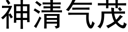 神清气茂 (黑体矢量字库)