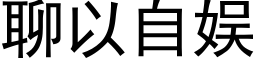 聊以自娱 (黑体矢量字库)