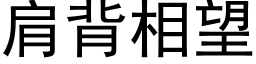 肩背相望 (黑體矢量字庫)