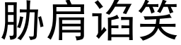 脅肩谄笑 (黑體矢量字庫)