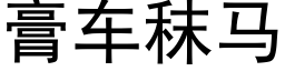 膏车秣马 (黑体矢量字库)