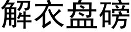 解衣盤磅 (黑體矢量字庫)