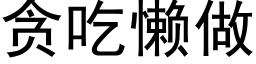 貪吃懶做 (黑體矢量字庫)