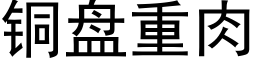 銅盤重肉 (黑體矢量字庫)