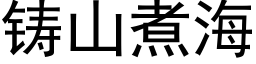 鑄山煮海 (黑體矢量字庫)