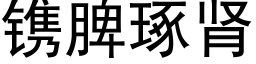 镌脾琢肾 (黑体矢量字库)