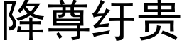 降尊纡贵 (黑体矢量字库)