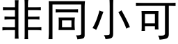 非同小可 (黑體矢量字庫)