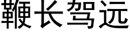 鞭長駕遠 (黑體矢量字庫)