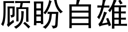 顧盼自雄 (黑體矢量字庫)