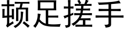 頓足搓手 (黑體矢量字庫)