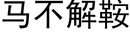 馬不解鞍 (黑體矢量字庫)