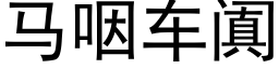 馬咽車阗 (黑體矢量字庫)