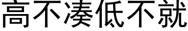 高不湊低不就 (黑體矢量字庫)