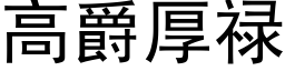 高爵厚祿 (黑體矢量字庫)