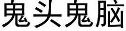 鬼頭鬼腦 (黑體矢量字庫)