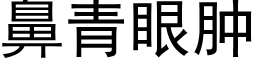 鼻青眼肿 (黑体矢量字库)