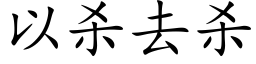 以杀去杀 (楷体矢量字库)