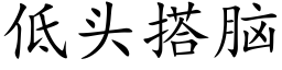 低頭搭腦 (楷體矢量字庫)