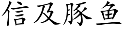 信及豚魚 (楷體矢量字庫)