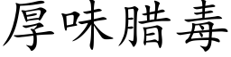 厚味腊毒 (楷体矢量字库)